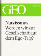 GEO Magazin: Narzissmus: Werden wir zur Gesellschaft auf dem Ego-Trip? (GEO eBook Single) ★★★★