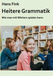 Heitere Grammatik - Wie man mit Wörtern spielen kann