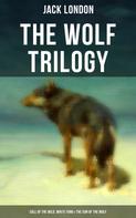 Jack London: THE WOLF TRILOGY: Call of the Wild, White Fang & The Son of the Wolf 