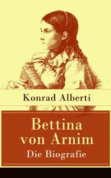 Bettina von Arnim - Die Biografie - Lebensgeschichte der bedeutenden Schriftstellerin der deutschen Romantik