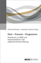 Past – Present – Progressive - Praxisbuch zur DDR und Nachwendezeit in der außerschulischen Bildung