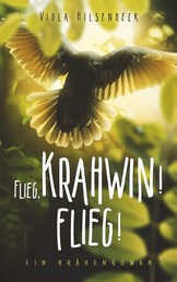 Flieg, Krahwin! Flieg! - ein Krähenroman