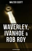Sir Walter Scott: Waverley, Ivanhoe & Rob Roy (Illustrated Edition) 