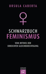 Schwarzbuch Feminismus - Vom Mythos der erreichten Gleichberechtigung
