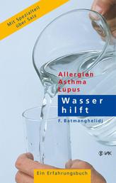 Wasser hilft - Allergien - Asthma - Lupus. Ein Erfahrungsbuch