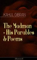 Khalil Gibran: The Madman - His Parables & Poems (Illustrated) 
