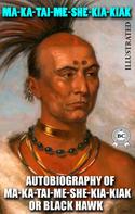 Ma-ka-tai-me-she-kia-kiak: Autobiography of Ma-ka-tai-me-she-kia-kiak, or Black Hawk. Illustrated 