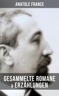 Anatole France: Gesammelte Romane & Erzählungen von Anatole France 