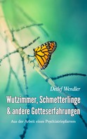 Detlef Wendler: Wutzimmer, Schmetterlinge und andere Gotteserfahrungen ★★★★★
