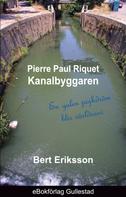 Bert Eriksson: Pierre Paul Riquet Kanalbyggaren 