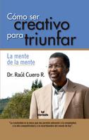 Dr. Raúl Cuero Renjifo: Cómo ser creativo para triunfar 