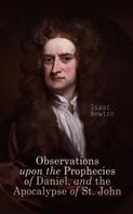 Isaac Newton: Observations upon the Prophecies of Daniel, and the Apocalypse of St. John 