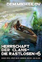 Herrschaft der Clans - Die Rastlosen (Buch 6): LitRPG-Serie