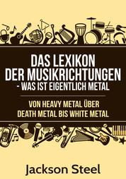 Das Lexikon der Musikrichtungen - Was ist eigentlich Metal ? - Von Heavy Metal über Death Metal bis White Metal