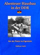 Matthias Härtel: Abenteuer Hausbau in der DDR 