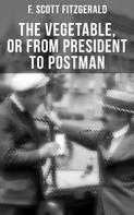 F. Scott Fitzgerald: THE VEGETABLE, OR FROM PRESIDENT TO POSTMAN 