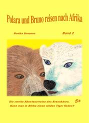 Polara und Bruno reisen nach Afrika - Band 2 - Die nächste Abenteuerreise des Braunbären. - Tiergeschichte empfohlen ab 5 Jahre