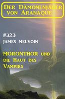 James Melvoin: Moronthor und die Haut des Vampirs: Der Dämonenjäger von Aranaque 323 
