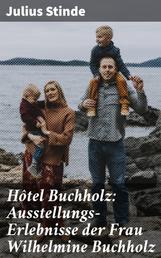 Hôtel Buchholz: Ausstellungs-Erlebnisse der Frau Wilhelmine Buchholz