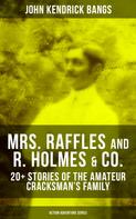 John Kendrick Bangs: MRS. RAFFLES and R. HOLMES & CO. – 20+ Stories of the Amateur Cracksman's Family 