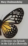 Mary Cholmondeley: A Devotee: An Episode in the Life of a Butterfly 