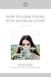 How to Look Young with Minimum Effort - Discover Three Sets of Ancient Life Changing Exercises