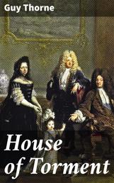 House of Torment - A Tale of the Remarkable Adventures of Mr. John Commendone, Gentleman to King Phillip II of Spain at the English Court