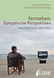 Fernsehen: Europäische Perspektiven - Festschrift Prof. Dr. Lothar Mikos