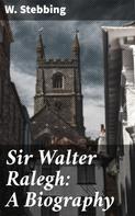 W. Stebbing: Sir Walter Ralegh: A Biography 