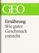 GEO Magazin: Ernährung: Wie guter Geschmack entsteht (GEO eBook Single) 