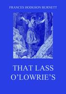 Frances Hodgson Burnett: That Lass O'Lowrie's 