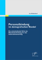 Ina Middeldorf: Personalbindung im demografischen Wandel: Die entscheidende Rolle der Mitarbeiterbindung für den Unternehmenserfolg 