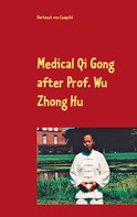 Hartmut von Czapski: Medical Qi Gong after Prof. Wu Zhong Hu 