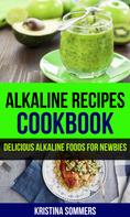 Kristina Sommers: Alkaline Recipes Cookbook: Delicious Alkaline Foods For Newbies 