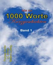 1000 Worte - Kurzgeschichten Band 1