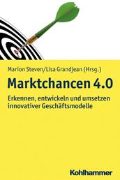 Marktchancen 4.0 - Erkennen, entwicklen und umsetzen innovativer Geschäftsmodelle