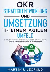 OKR - Strategieentwicklung und Umsetzung in einem agilen Umfeld - Einführung in das weltweit erfolgreichste Framework zur Strategieumsetzung im 21. Jahrhundert