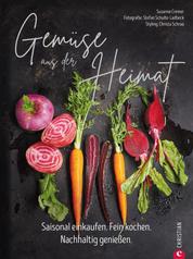 Gemüse aus der Heimat: Saisonal einkaufen - Nachhaltig genießen. Ein Gemüse Kochbuch mit den 55 besten Rezepten mit alten Gemüsen