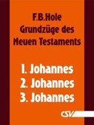 F. B. Hole: Grundzüge des Neuen Testaments - 1., 2. & 3. Johannes 