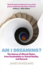 Am I Dreaming? - The Science of Altered States, from Psychedelics to Virtual Reality and Beyond