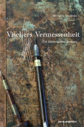 Vischers Vermessenheit - Ein historischer Roman