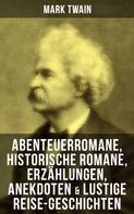 Mark Twain: Mark Twain: Abenteuerromane, Historische Romane, Erzählungen, Anekdoten & Lustige Reise-Geschichten 