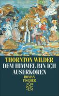 Thornton Wilder: Dem Himmel bin ich auserkoren 