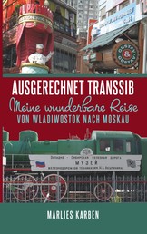 Ausgerechnet Transsib - Meine wunderbare Reise von Wladiwostok nach Moskau