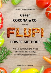 Gegen Corona & Co. mit der FLUPI-Power-Methode - Wie Sie auf natürliche Weise effektiv und nachhaltig Ihr Immunsystem stärken
