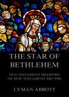 Lyman Abbott: The Star of Bethlehem. Old Testament shadows of New Testament truths 