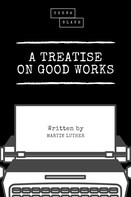 Martin Luther: A Treatise on Good Works 