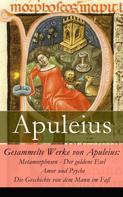 Apuleius: Gesammelte Werke von Apuleius: Metamorphosen - Der goldene Esel + Amor und Psyche + Die Geschichte von dem Mann im Faß - 