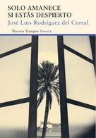 José Luis Rodríguez del Corral: Solo amanece si estás despierto 