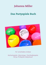 Das Partyspiele Buch - Für verschiedene Anlässe - Hochzeitsspiele, Geburtstagsspiele, Familienfestspiele, Trinkspiele, Babyshower...